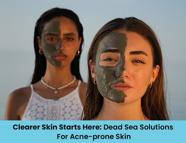 Clearer Skin Starts Here: Dead Sea Solutions for Acne-Prone Skin